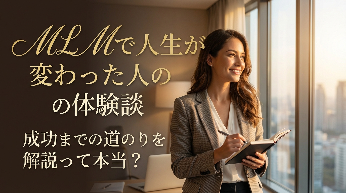 MLMで人生が変わった人の体験談と成功までの道のりを解説って本当？