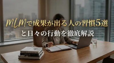 MLMで成果が出る人の習慣5選と日々の行動を徹底解説
