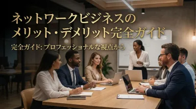 ネットワークビジネスのメリット・デメリット完全ガイド