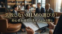 失敗しないMLMの選び方！初心者が見るべきポイント5選
