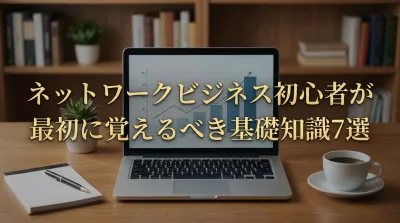 ネットワークビジネス初心者が最初に覚えるべき基礎知識7選