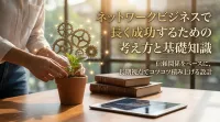ネットワークビジネスで長く成功するための考え方と基礎知識