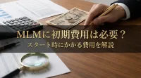 MLMに初期費用は必要？スタート時にかかる費用を解説