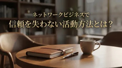 ネットワークビジネスで信頼を失わない活動方法とは？